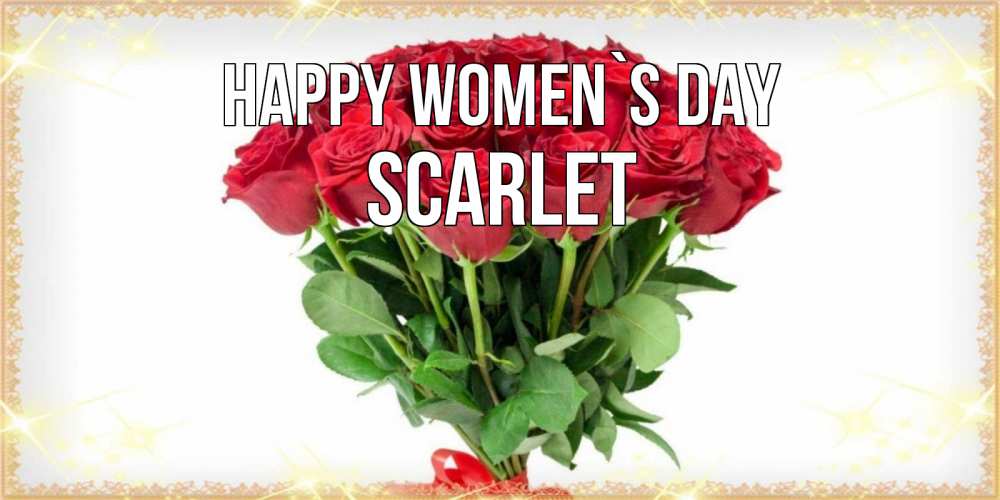 Greetings card с именем, Scarlet happy women`s day самый огромный букет для милых дам Greetings with text for free download 